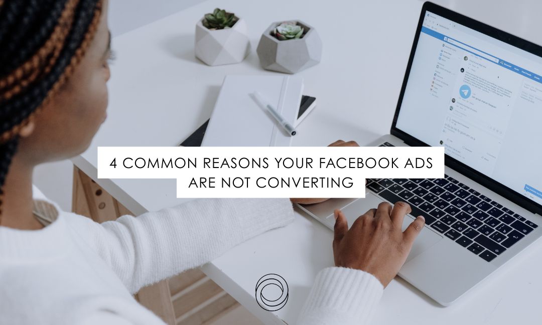 4  Common Reasons Your Facebook Ads Are Not Converting